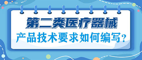 二類(lèi)醫(yī)療器械注冊(cè)的產(chǎn)品技術(shù)要求如何編寫(xiě)？(圖1)