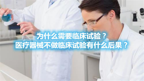 為什么需要臨床試驗(yàn)？醫(yī)療器械不做臨床試驗(yàn)有什么后果？(圖1)