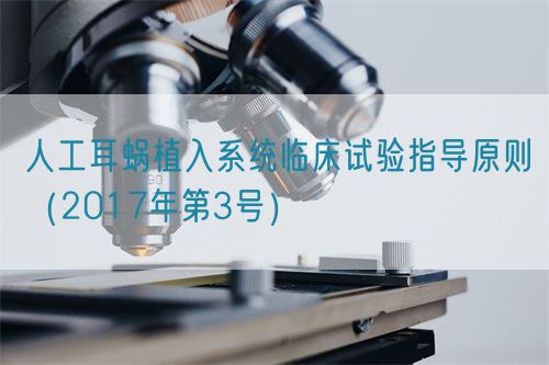 人工耳蝸植入系統(tǒng)臨床試驗指導(dǎo)原則（2017年第3號）(圖1)