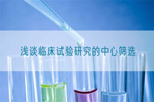 淺談臨床試驗(yàn)研究的中心篩選(圖1)