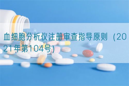 血細(xì)胞分析儀注冊(cè)審查指導(dǎo)原則（2021年第104號(hào)）(圖1)