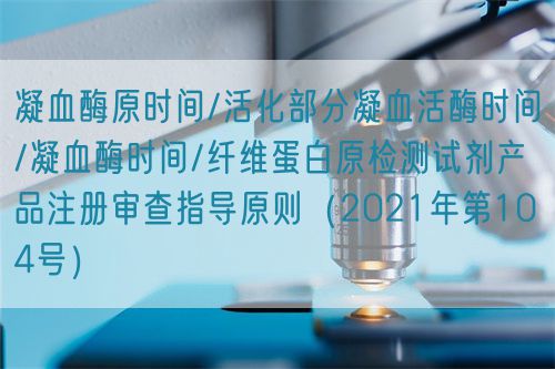 凝血酶原時(shí)間/活化部分凝血活酶時(shí)間/凝血酶時(shí)間/纖維蛋白原檢測試劑產(chǎn)品注冊審查指導(dǎo)原則（2021年第104號）(圖1)