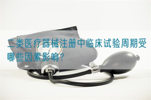 二類醫(yī)療器械注冊(cè)中臨床試驗(yàn)周期受哪些因素影響？(圖1)