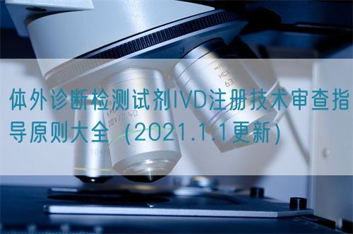 體外診斷檢測試劑IVD注冊技術(shù)審查指導(dǎo)原則大全（2021.1.1更新）(圖1)