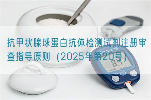 抗甲狀腺球蛋白抗體檢測試劑注冊審查指導(dǎo)原則(2025年第20號)(圖1) 抗甲狀腺球蛋白抗體檢測試劑注冊審查指導(dǎo)原則(2025年第20號)(圖1)